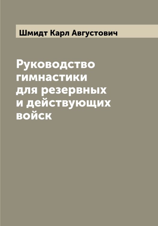 Обложка книги «Руководство гимнастики для резервных и действующих войск» — Шмидт Карл Августович, ISBN 9785521313914