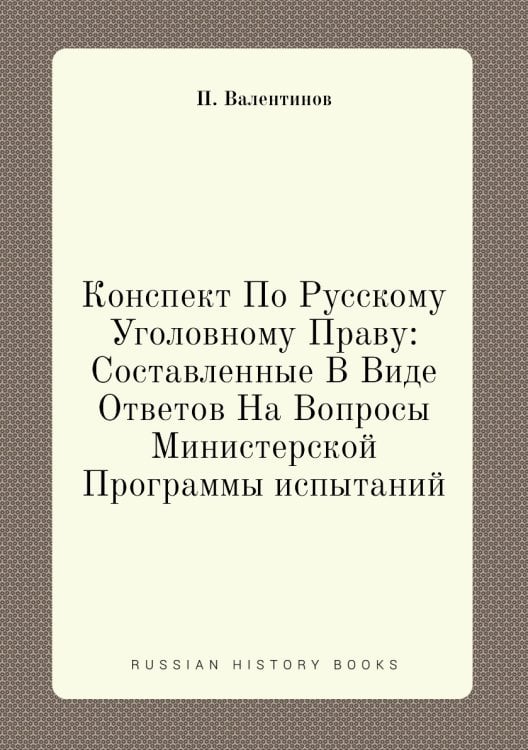 Конспект По Русскому Уголовному Праву: Составленные В Виде Ответов На Вопросы Министерской Программы испытаний