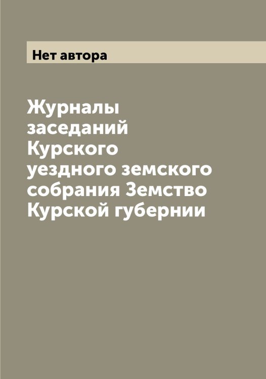 Журналы заседаний Курского уездного земского собрания Земство Курской губернии Обложка книги «Журналы заседаний Курского уездного земского собрания Земство Курской губернии» — Нет автора, ISBN 9785519920001