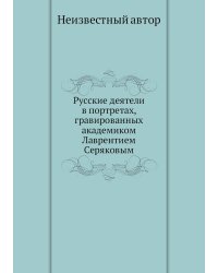 Русские деятели в портретах, гравированных академиком Лаврентием Серяковым