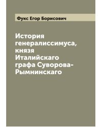 История генералиссимуса, князя Италийскаго графа Суворова-Рымнинскаго
