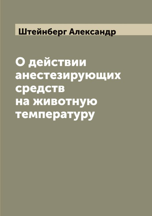 О действии анестезирующих средств на животную температуру Обложка книги «О действии анестезирующих средств на животную температуру» — Штейнберг Александр, ISBN 9785521316243