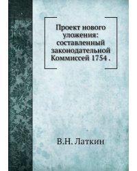 Проект нового уложения: составленный законодательной Коммиссей 1754 .