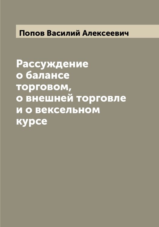 Обложка книги «Рассуждение о балансе торговом, о внешней торговле и о вексельном курсе» — Попов Василий Алексеевич, ISBN 9785519790543