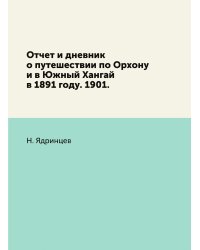 Отчет и дневник о путешествии по Орхону и в Южный Хангай в 1891 году. 1901.