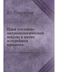 Идея уголовно-антропологической школы в науке и судебном процессе