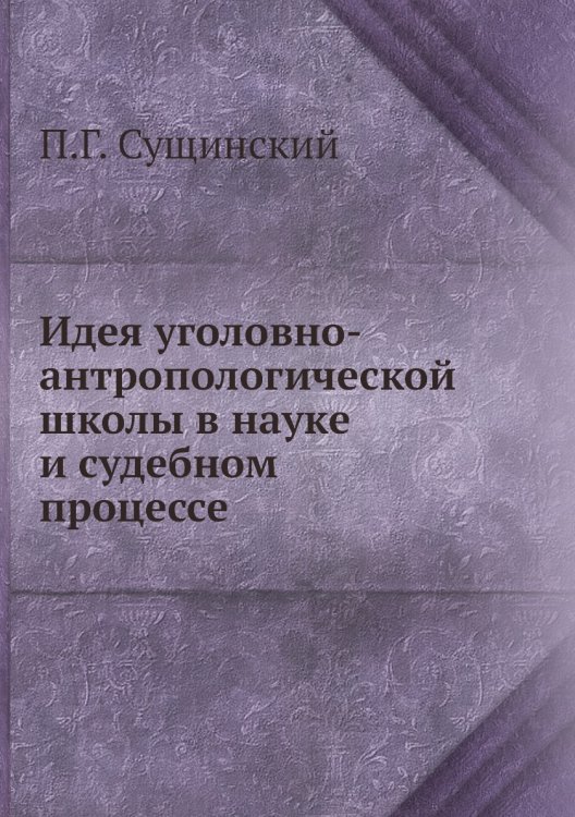 Идея уголовно-антропологической школы в науке и судебном процессе