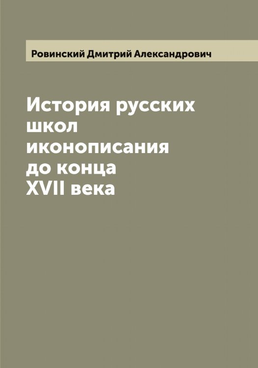 История русских школ иконописания до конца XVII века Обложка книги «История русских школ иконописания до конца XVII века» — Ровинский Дмитрий Александрович, ISBN 9785519808408