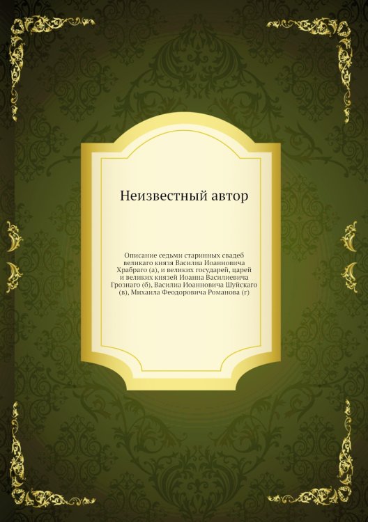 Описание седьми старинных свадеб великаго князя Василиа Иоанновича Храбраго (а), и великих государей, царей и великих князей Иоанна Василиевича Грознаго (б), Василиа Иоанновича Шуйскаго (в), Михаила Феодоровича Романова (г)