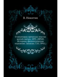 О некоторых греческих текстах житий святых. 1895. (ИРАН. Историко-филологическое отделение. Записки. Т.01. №01.)