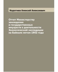 Отчет Министерству земледелия и государственных имуществ о деятельности Зоологической экспедиции на Байкале летом 1902 года