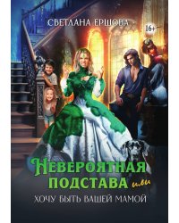 Невероятная подстава, или Хочу быть вашей мамой