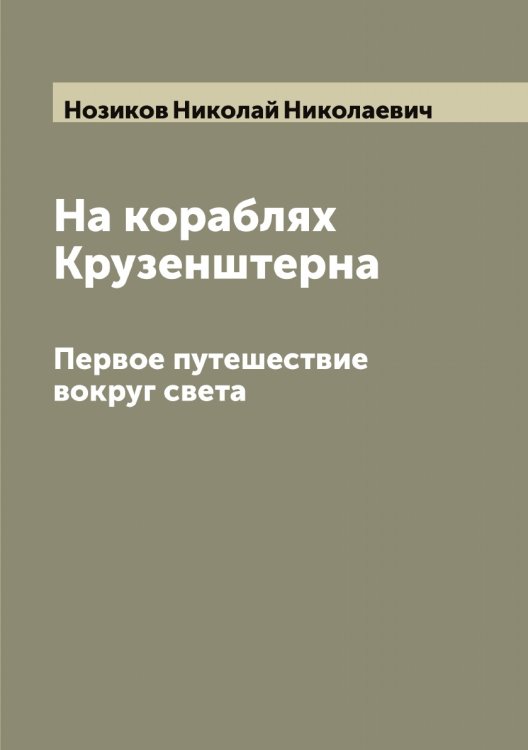 Обложка книги «На кораблях Крузенштерна. Первое путешествие вокруг света» — Нозиков Николай Николаевич, ISBN 9785521256433