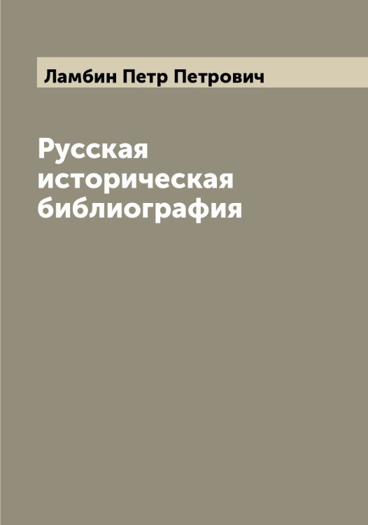 Обложка книги «Русская историческая библиография» — Ламбин Петр Петрович, ISBN 9785519923880