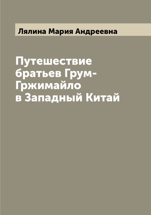 Обложка книги «Путешествие братьев Грум-Гржимайло в Западный Китай» — Лялина Мария Андреевна, ISBN 9785519945301