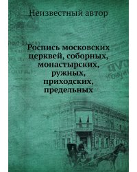 Роспись московских церквей, соборных, монастырских, ружных, приходских, предельных