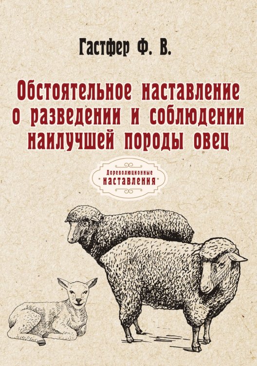 Обложка книги «Обстоятельное наставление о разведении и соблюдении наилучшей породы овец» — Ф. В. Гастфер, ISBN 9785521773923