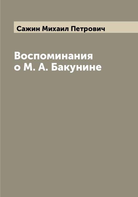 Обложка книги «Воспоминания о М. А. Бакунине» — Сажин Михаил Петрович, ISBN 9785519844093