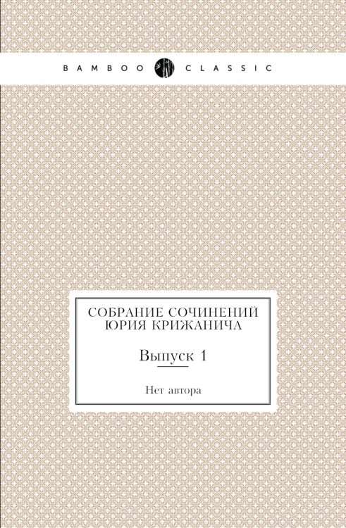 Собрание сочинений Юрия Крижанича Собрание сочинений Юрия Крижанича