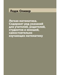 Легкая математика. Содержит ряд указаний для учителей, родителей, студентов и юношей, самостоятельно изучающих математику