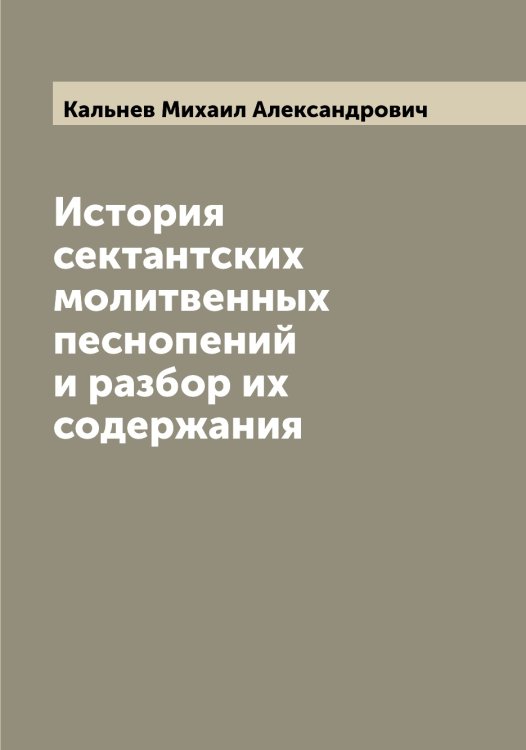 Обложка книги «История сектантских молитвенных песнопений и разбор их содержания» — Кальнев Михаил Александрович, ISBN 9785519878425