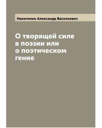 О творящей силе в поэзии или о поэтическом гение