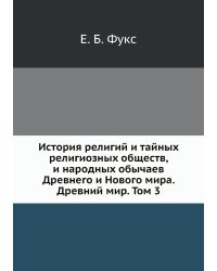 История религий и тайных религиозных обществ, и народных обычаев Древнего и Нового мира. Древний мир. Том 3