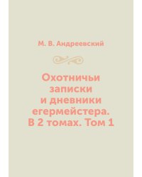 Охотничьи записки и дневники егермейстера. В 2 томах. Том 1