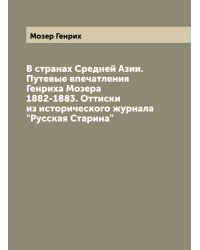 В странах Средней Азии. Путевые впечатления Генриха Мозера 1882-1883. Оттиски из исторического журнала "Русская Старина"