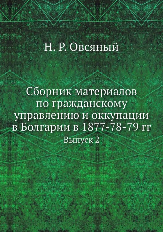 Сборник материалов по гражданскому управлению и оккупации в Болгарии в 1877-78-79 гг. Сборник материалов по гражданскому управлению и оккупации в Болгарии в 1877-78-79 гг.