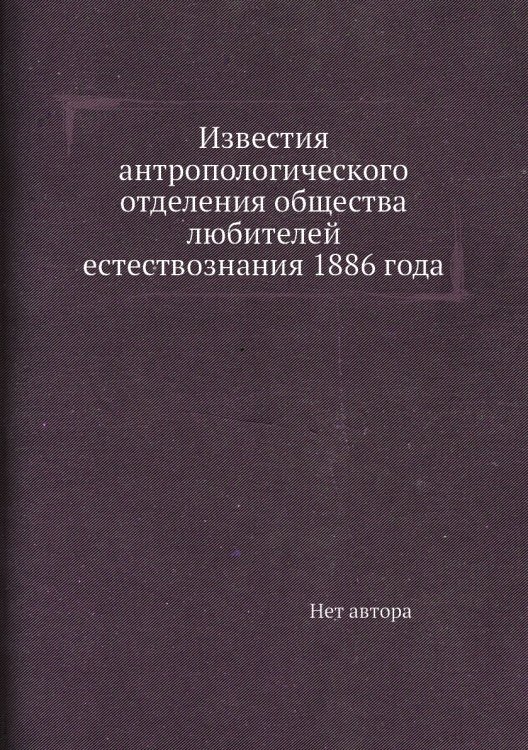 Известия антропологического отделения общества любителей естествознания 1886 года
