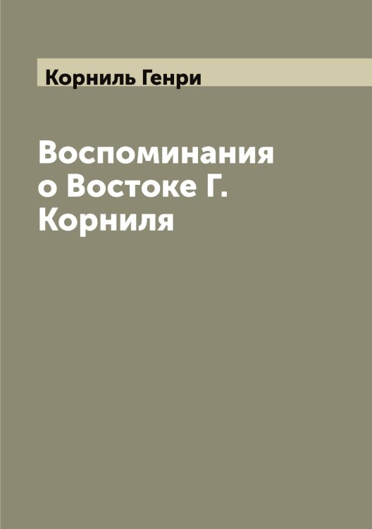 Обложка книги «Воспоминания о Востоке Г.  Корниля» — Корниль Генри, ISBN 9785519903813