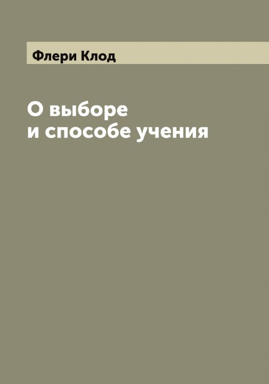 О выборе и способе учения Обложка книги «О выборе и способе учения» — Флери Клод, ISBN 9785521283965