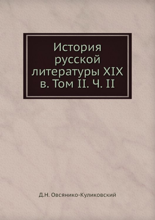 Обложка книги «История русской литературы XIX в. Том II. Ч. II» — Д.Н. Овсянико-Куликовский, ISBN 9785518056428