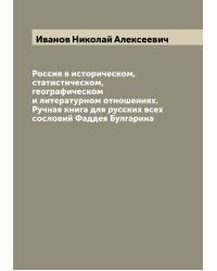 Россия в историческом, статистическом, географическом и литературном отношениях. Ручная книга для русских всех сословий Фаддея Булгарина