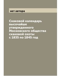 Скаковой календарь высочайше утвержденного Московского общества скаковой охоты с 1835 по 1845 год