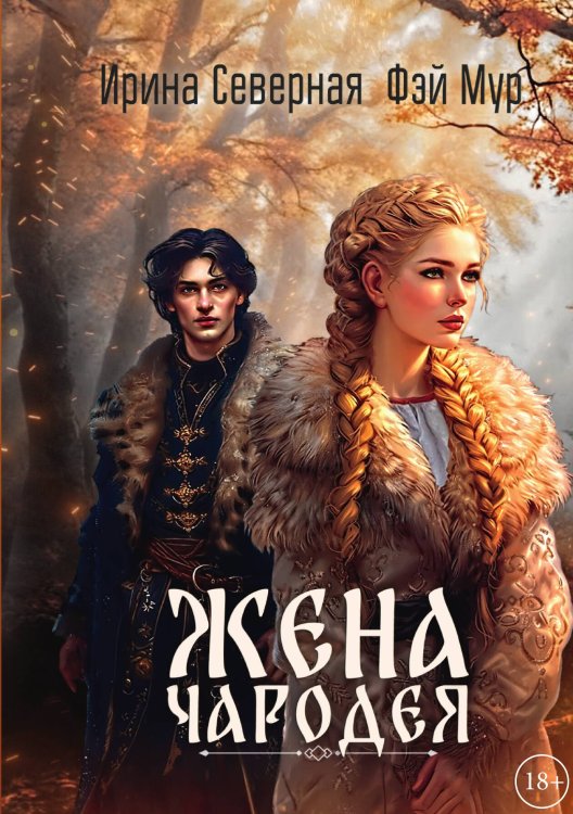 Обложка книги «Жена чародея. Книга 1» — Ирина Северная; Фэй Мур, ISBN 9785517117298