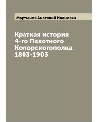 Краткая история 4-го Пехотного Копорскогополка. 1803-1903