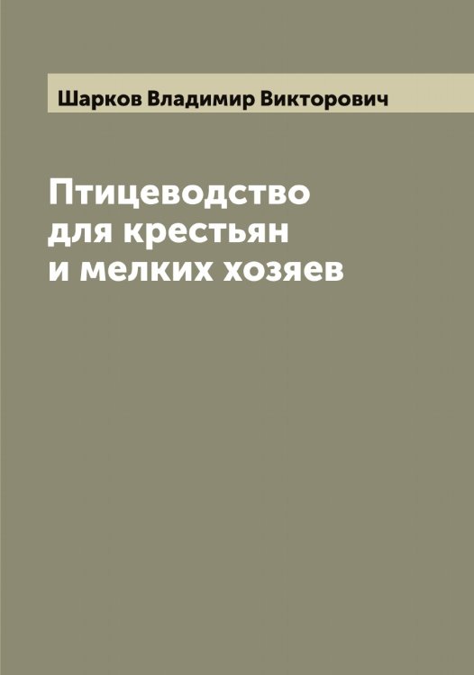 Обложка книги «Птицеводство для крестьян и мелких хозяев» — Шарков Владимир Викторович, ISBN 9785521306732