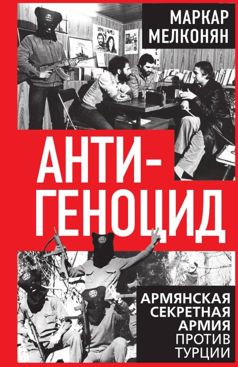 Обложка книги «Антигеноцид. Армянская секретная армия против турции» — Маркар Мелконян, ISBN 9785002695102