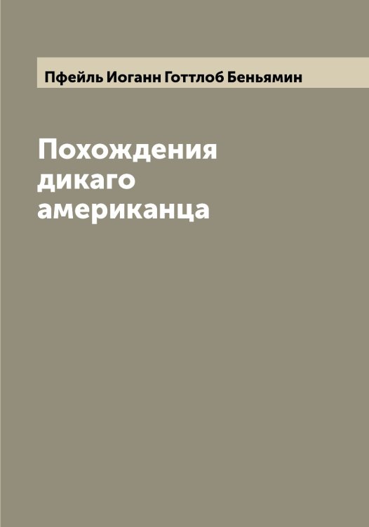 Обложка книги «Похождения дикаго американца» — Пфейль Иоганн Готтлоб Беньямин, ISBN 9785519800181