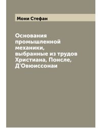 Основания промышленной механики, выбранные из трудов Христиана, Понсле, Д'Овюиссонаи