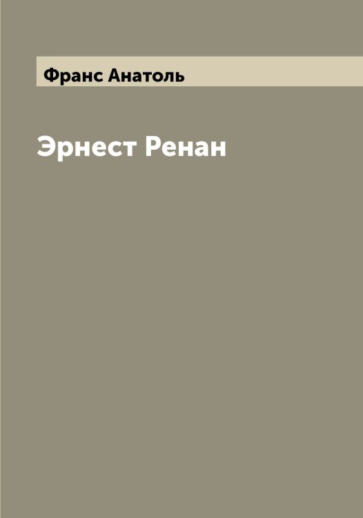 Обложка книги «Эрнест Ренан» — Франс Анатоль, ISBN 9785521286232