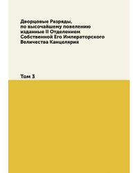 Дворцовые Разряды, по высочайшему повелению изданные II Отделением Собственной Его Императорского Величества Канцелярия