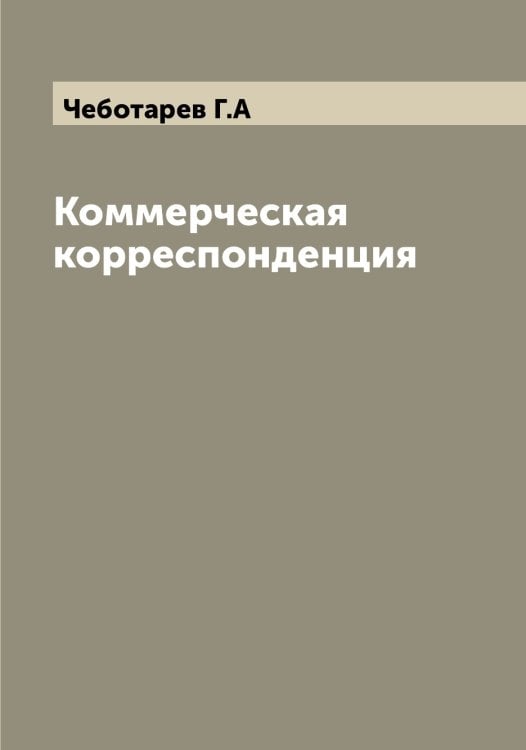 Обложка книги «Коммерческая корреспонденция» — Чеботарев Г.А, ISBN 9785521298600