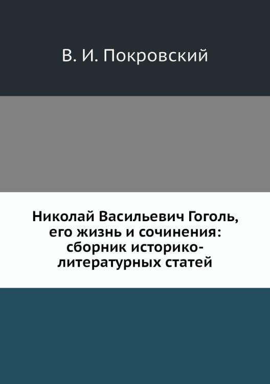 Николай Васильевич Гоголь, его жизнь и сочинения: сборник историко-литературных статей