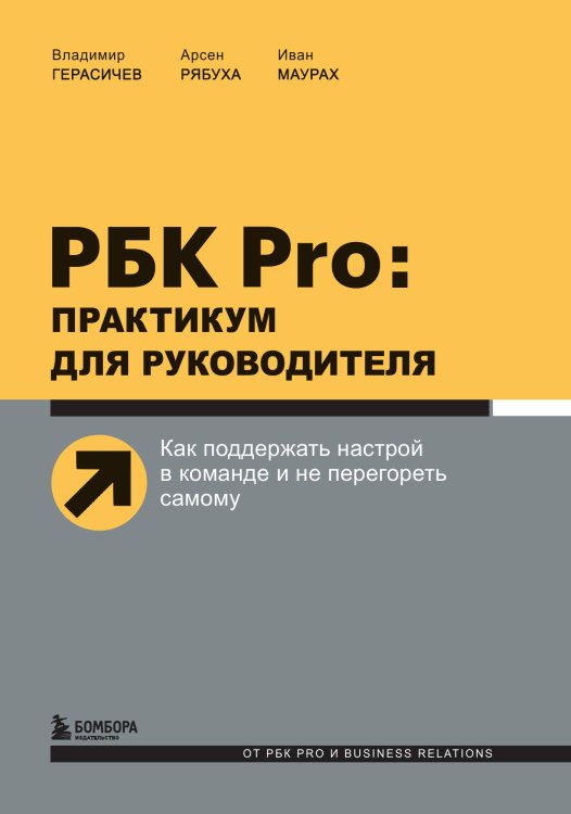 Обложка книги «РБК Pro: практикум для руководителя. Как поддержать настрой в команде и не перегореть самому» — Владимир Герасичев; Арсен Рябуха; Иван Маурах, ISBN 9785042416620