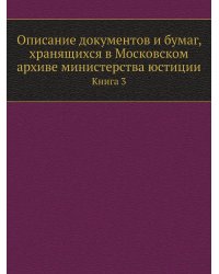 Описание документов и бумаг, хранящихся в Московском архиве министерства юстиции