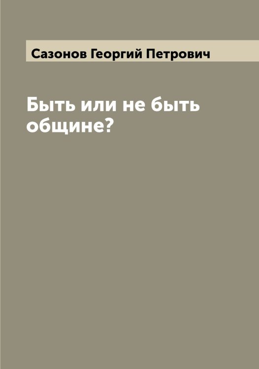 Обложка книги «Быть или не быть общине?» — Сазонов Георгий Петрович, ISBN 9785519844178