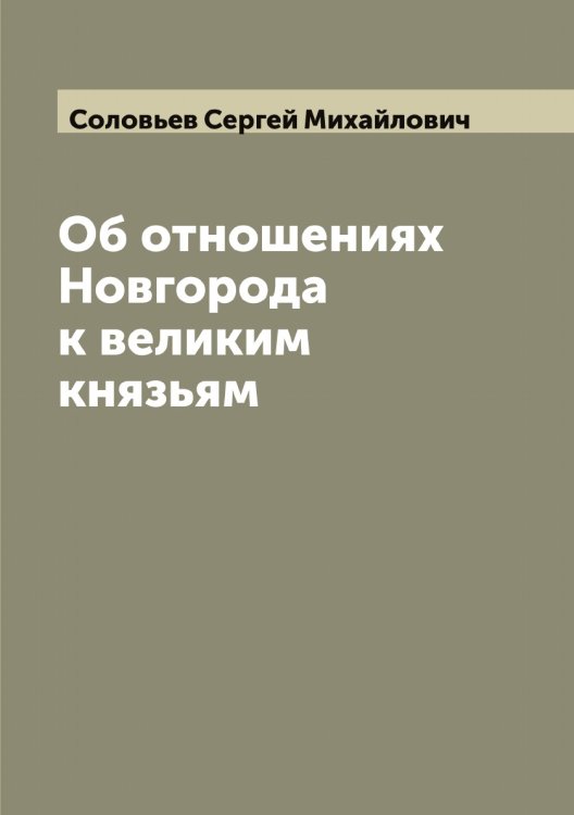 Обложка книги «Об отношениях Новгорода к великим князьям» — Соловьев Сергей Михайлович, ISBN 9785519748001